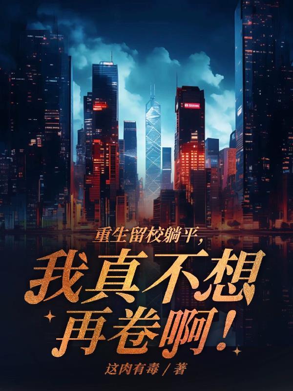 重生留校躺平,我真不想再卷啊! 重生留校躺平,我真不想再卷啊!