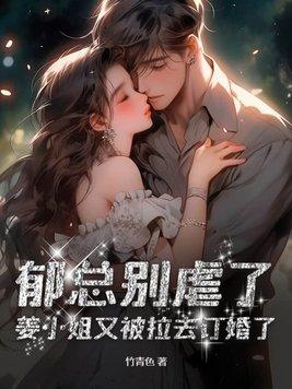 郁总别虐了,姜小姐又被拉去订婚了 郁总别虐了,姜小姐又被拉去订婚了