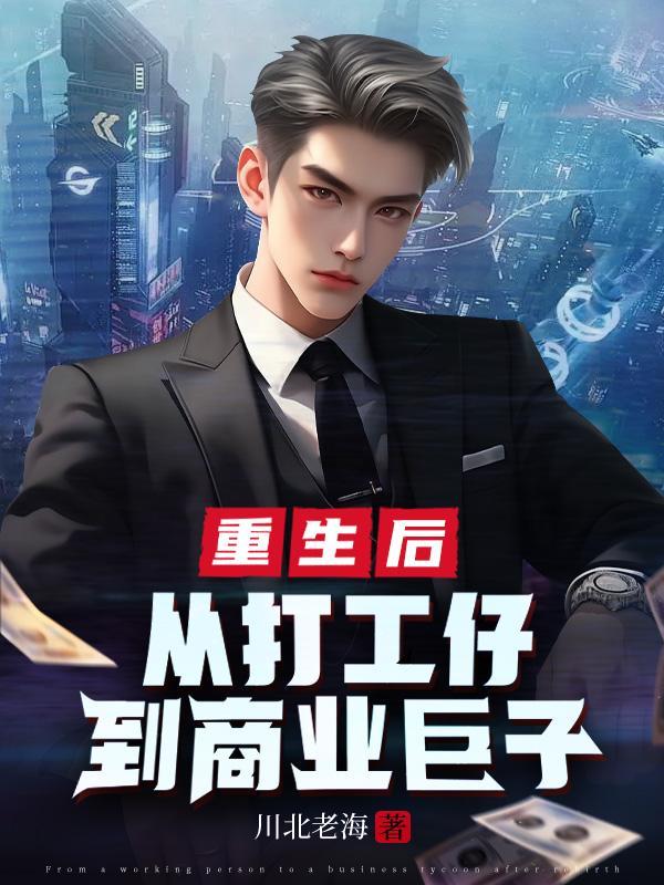 重生后,从打工仔到商业巨子 重生后,从打工仔到商业巨子