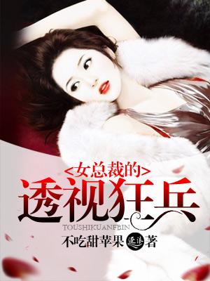 女总裁的透视狂兵 女总裁的透视狂兵